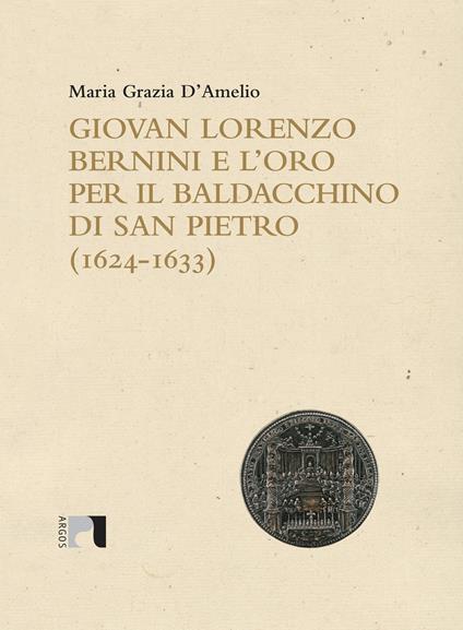 Giovan Lorenzo Bernini e l'oro per il baldacchino di San Pietro (1624-1633) - Maria Grazia D'Amelio - copertina