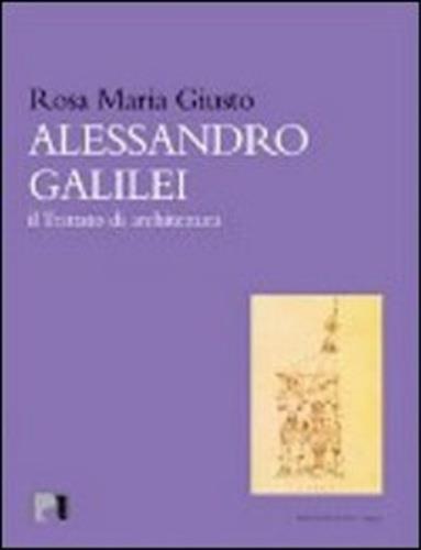 Alessandro Galilei. Il trattato di architettura - Rosa Maria Giusto - copertina