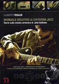 Manuale creativo di chitarra jazz. Teorie sulla visione armonica di John Coltrane - Alberto Tebaldi - copertina