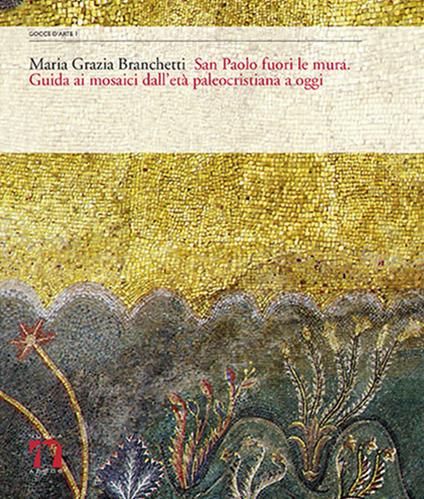 San Paolo fuori le mura. Guida ai mosaici dall'età paleocristiana a oggi. Ediz. multilingue - Maria Grazia Branchetti - copertina