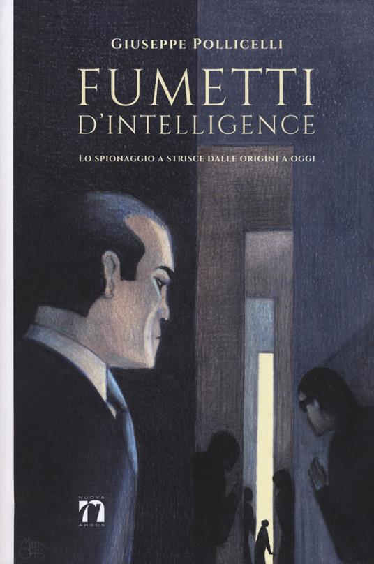 Fumetti d'intelligence. Lo spionaggio a strisce dalle origini a oggi. Ediz. a colori - Giuseppe Pollicelli - copertina