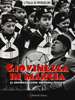 Giovinezza in marcia. Le organizzazioni giovanili fasciste. Ediz. illustrata