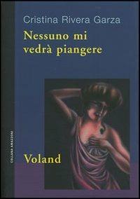 Nessuno mi vedrà piangere - Cristina Rivera Garza - copertina