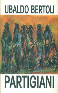 Partigiani di Ubaldo Bertoli. Ediz. italiana e inglese