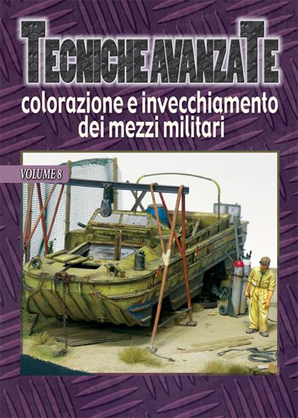 Tecniche avanzate colorazione e invecchiamento dei mezzi militari. Vol. 8 - Alessandro Bruschi,Vincenzo Lanna,Rick Lawler - copertina