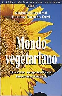 Mondo vegetariano. Ricette vegetariane internazionali - Giorgio Cerquetti,Devi Parama Karuna - copertina