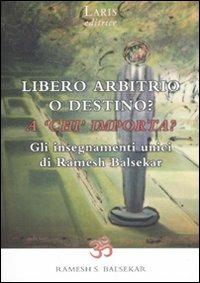 Libero arbitrio o destino: a «chi» importa? Gli insegnamenti unici di Ramesh Balsekar - Ramesh S. Balsekar - copertina