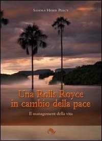 Libro Una Rolls Royce in cambio della pace. Il management della vita Sandra Heber Percy