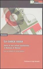 La cuoca rossa. Storia di una cellula spartachista al Bauhaus di Weimar. Con un ricettario di cucina tedesca