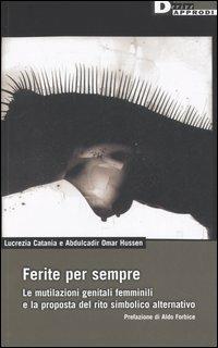 Ferite per sempre. La mutilazioni genitali femminili e la proposta del rito simbolico alternativo - Lucrezia Catania,Abdulcadir O. Hussen - copertina