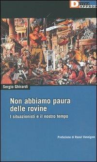 Non abbiamo paura delle rovine. I situazionisti e il nostro tempo - Sergio Ghirardi - copertina