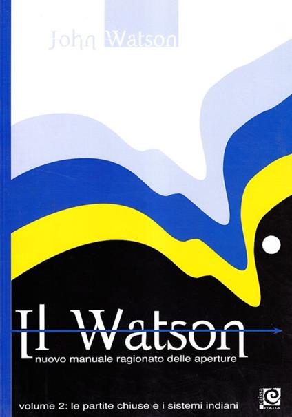 Il Watson. Nuovo manuale ragionato delle aperture. Vol. 2 - John Watson - copertina