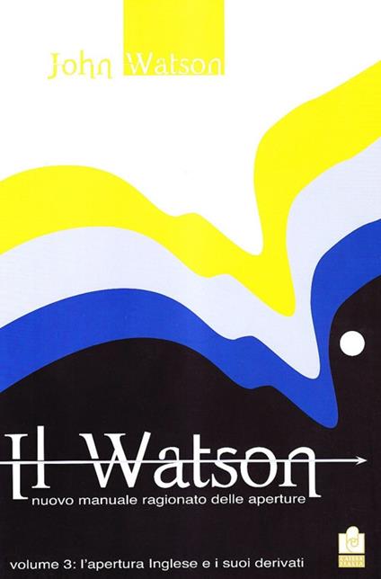 Il Watson. Nuovo manuale ragionato delle aperture. Vol. 3: apertura inglese e i suoi derivati, L'. - John Watson - copertina