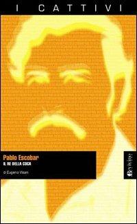 Pablo Escobar. Il re della coca - Eugenio Visani - copertina