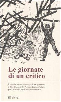 Le giornate di un critico. Ragioni e testimonianze per l'assegnazione a Ugo Ronfani del Premio Adamo Caduto per l'esercizio della critica drammatica - copertina