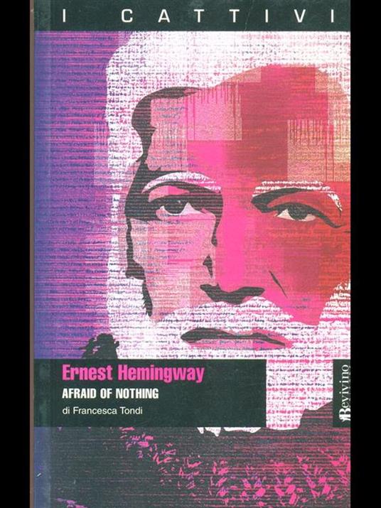 Ernest Hemingway. Afraid of nothing - Francesca Tondi - 2