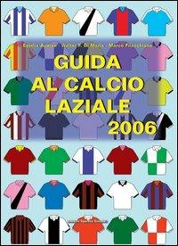 Guida al calcio laziale 2006 - Estella Aversa,Walter F. Di Maria,Marco Filacchione - copertina