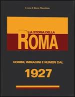 La storia della Roma. Uomini, immagini e numeri dal 1927