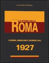 La storia della Roma. Uomini, immagini e numeri dal 1927 - copertina