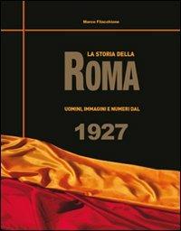La storia della Roma. Uomini, immagini e numeri dal 1927 - Marco Filacchione - copertina