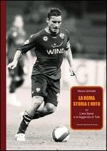 La Roma. Storia e mito. Vol. 4: L'era Sensi e la leggenda di Totti.