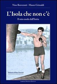 L'isola che non c'è. Il mio esodo dall'Istria - Nino Benvenuti,Mauro Grimaldi - 2