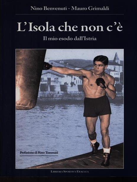 L'isola che non c'è. Il mio esodo dall'Istria - Nino Benvenuti,Mauro Grimaldi - 3