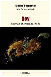 Rey, il cavallo che visse due volte - Rinaldo Boccardelli - copertina