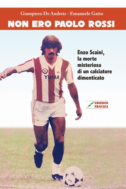 Non ero Paolo Rossi. Enzo Scaini, la morte misteriosa di un calciatore dimenticato - Giampiero De Andreis,Emanuele Gatto - copertina