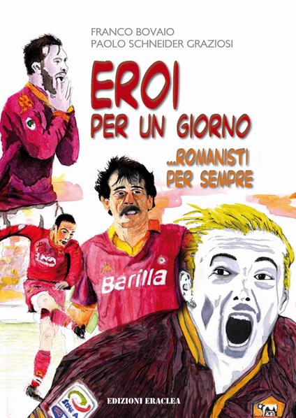 Eroi per un giorno ...romanisti per sempre - Franco Bovaio,Paolo Schneider Graziosi - copertina