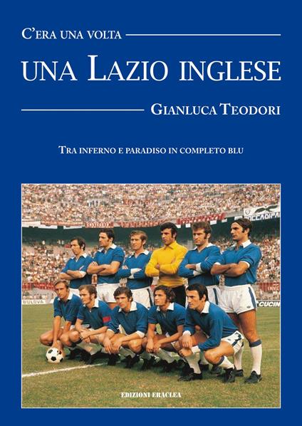 C'era una volta una Lazio inglese. Wilson, Chinaglia, Mazzola e una divisa blu royal - Gianluca Teodori - copertina
