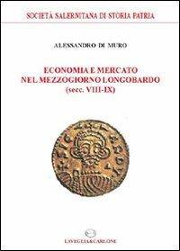 Economia e mercato nel Mezzogiorno longobardo (secc. VIII-IX) - Alessandro Di Muro - copertina