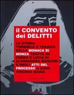 Il convento dei delitti. La storia terribile e tragica della monaca di Monza tratta da Fermo e Lucia del Manzoni e dagli atti del processo a suor Virginia Maria