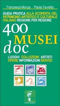Quattrocento musei DOC. Guida pratica alla scoperta del patrimonio artistico e culturale italiano regione per regione. Luoghi, collezioni, artisti, opere... - Francesca Monza,Paola Favretto - copertina