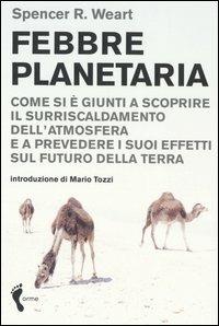 Febbre planetaria. Come si è giunti a scoprire il surriscaldamento dell'atmosfera e a prevedere i suoi effetti sul futuro della terra - Spencer R. Weart - copertina