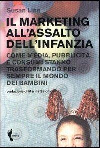 Il marketing all'assalto dell'infanzia. Come media, pubblicità e consumi stanno trasformando per sempre il mondo dei bambini - Susan Linn - 2