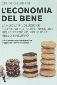 L'economia del bene. La nuova rivoluzione filantropica: investire nelle persone, nelle idee, nello sviluppo - Claire Gaudiani - copertina