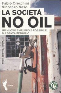 La società no oil. Un nuovo sviluppo è possibile ma senza petrolio - Fabio Orecchini,Vincenzo Naso - 3