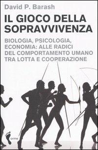 Il gioco della sopravvivenza. Biologia, psicologia, economia: alle radici del comportamento umano tra lotta e cooperazione - David P. Barash - copertina