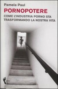 Pornopotere. Come l'industria porno sta trasformando la nostra ...