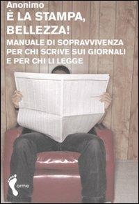 È la stampa, bellezza! Manuale di sopravvivenza per chi scrive sui giornali e per chi li legge - Anonimo - copertina