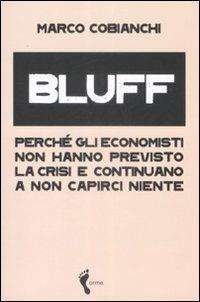Bluff. Perché gli economisti non hanno previsto la crisi e continuano a non capirci niente - Marco Cobianchi - copertina