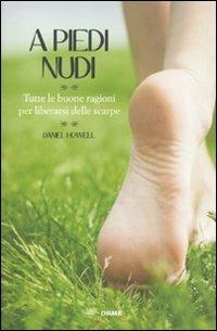 A piedi nudi. Tutte le buone ragioni per liberarsi delle scarpe - Daniel Howell - copertina