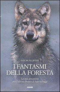 I fantasmi della foresta. La mia avventura con l'ultimo branco di lupi selvaggi - Ian McAllister - copertina