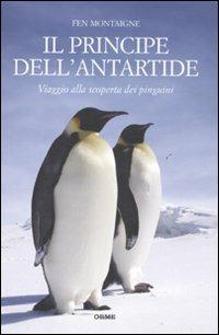 Il principe dell'Antartide. Viaggio alla scoperta dei pinguini - Fen Montaigne - copertina