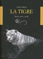 La tigre. Storia, mito e realtà. Ediz. illustrata