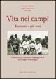 Vita nei campi. Racconto a più voci. Cultura, lavoro e tradizioni degli agricoltori tra l'Emilia e la Romagna - Fabrizio Tampieri,Angela Marcheselli,Lara Alpi - copertina