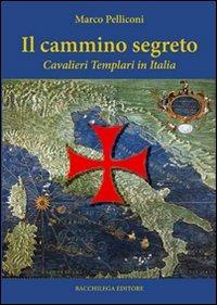 Il cammino segreto. I cavalieri templari in Italia - Marco Pelliconi - copertina