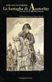 La battaglia di Austerlitz. Con note di un ufficiale francese - Karl von Stutterheim - copertina