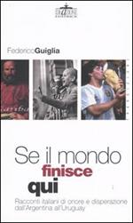 Se il mondo finisce qui. Racconti italiani di onore e disperazione dall'Argentina all'Uruguay